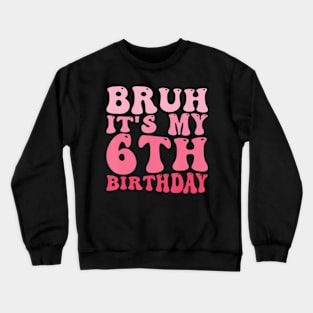 Bruh It'S My 6Th Birthday 6 Year Old Birthday Crewneck Sweatshirt